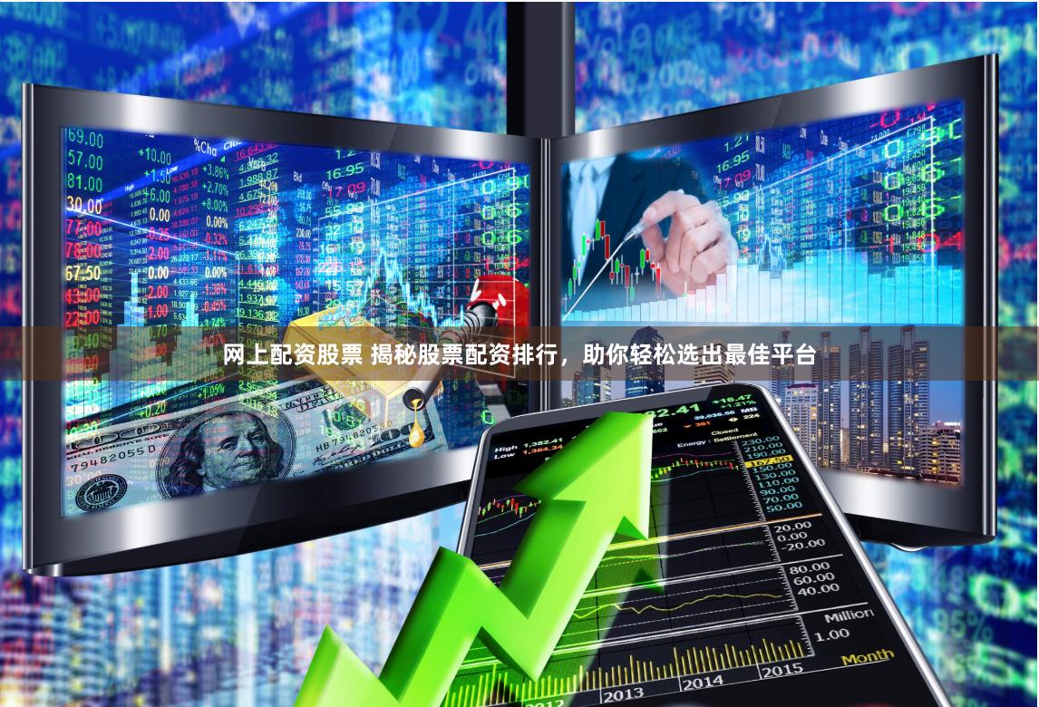 网上配资股票 揭秘股票配资排行，助你轻松选出最佳平台