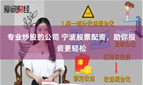 专业炒股的公司 宁波股票配资，助你投资更轻松